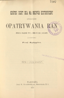 Krótki rzut oka na rozwój historyczny sposobów opatrywania ran : wykład na uroczystości otwarcia kliniki chirurgicznej we Lwowie